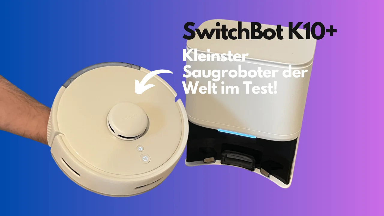 SwitchBot K10+ im Test - Kleister Saugroboter der Welt!